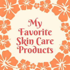 List of My Favorite Skin Care Products